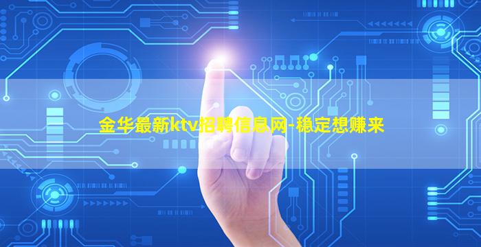 金华最新ktv招聘信息网-稳定想赚来